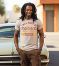 I Will Never Be Too Old to Play With Trucks – Funny Trucker Graphic Shirt