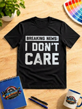 Breaking News I Don’t Care Graphic T-Shirt – Funny Sarcastic Statement Tee
