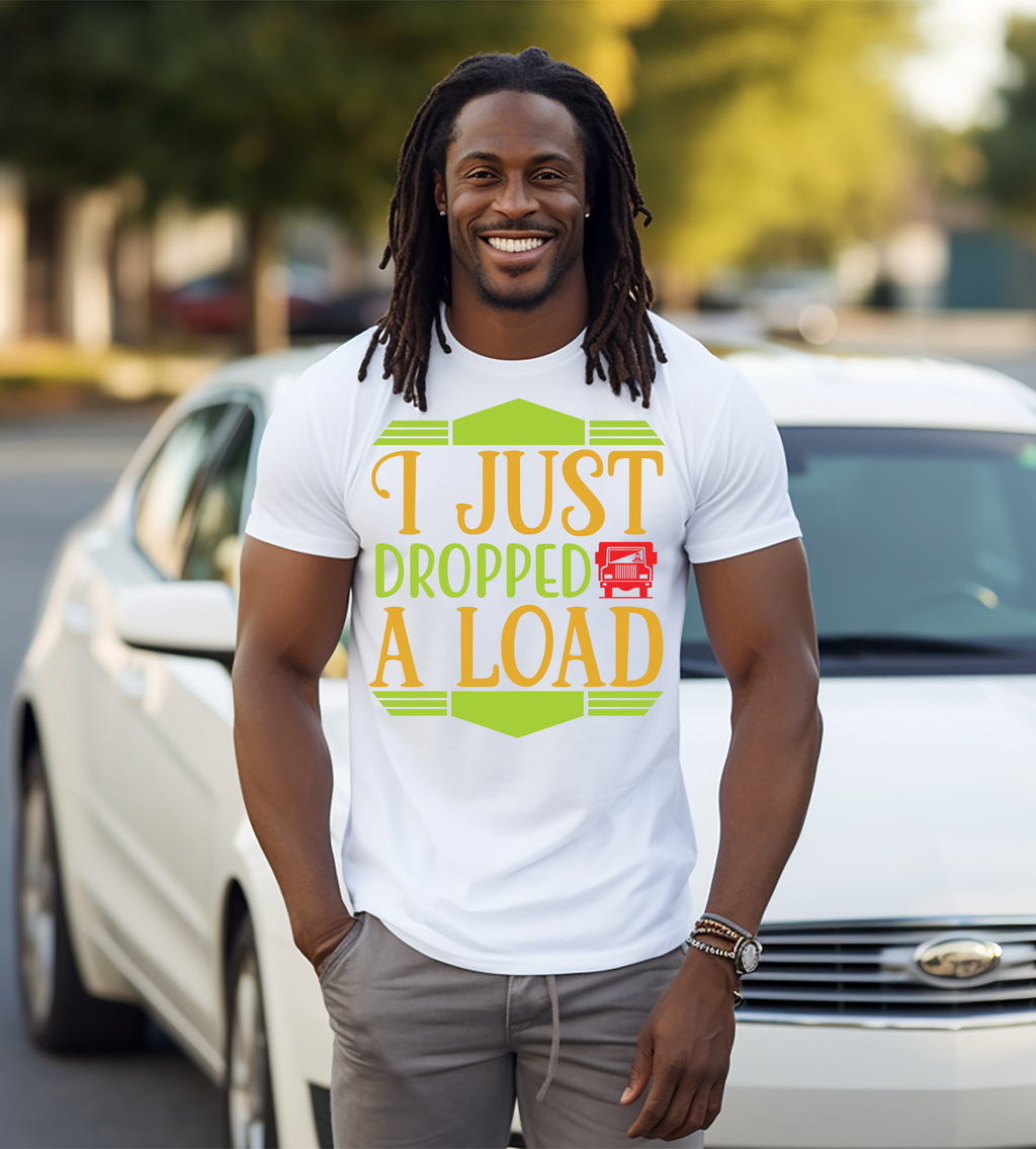 I Just Dropped a Load Graphic Shirt | Funny Truck Driver & Trucker Gift