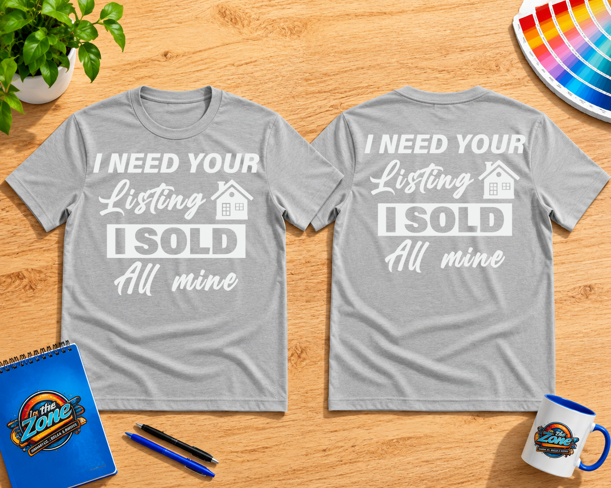 I Need Your Listing – I Sold All Mine Realtor Graphic T-Shirt | Real Estate Agent Shirt