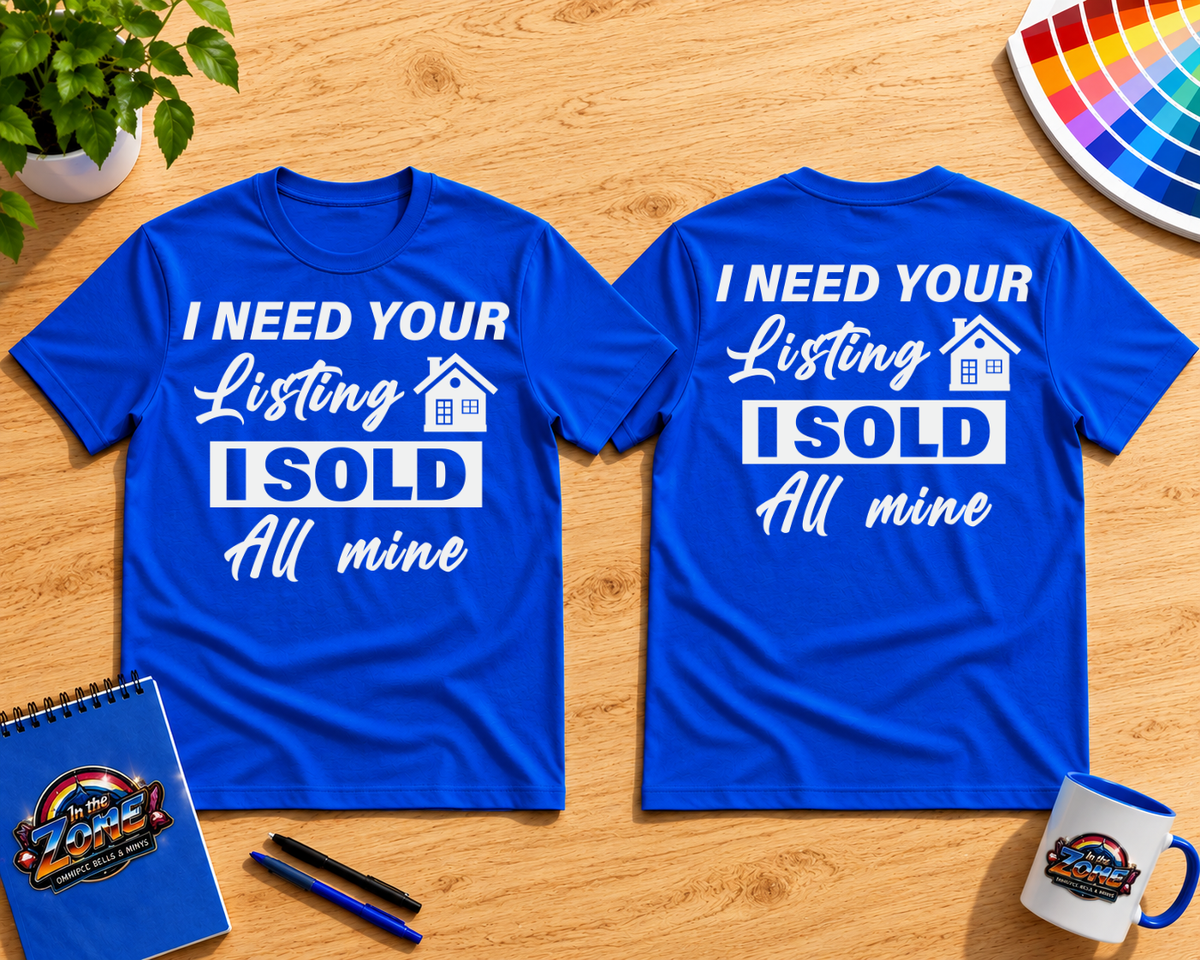 I Need Your Listing – I Sold All Mine Realtor Graphic T-Shirt | Real Estate Agent Shirt