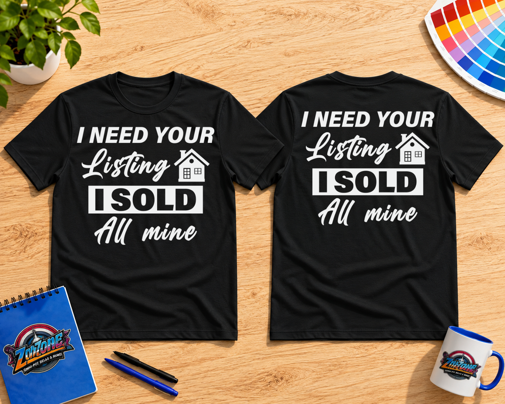 I Need Your Listing – I Sold All Mine Realtor Graphic T-Shirt | Real Estate Agent Shirt