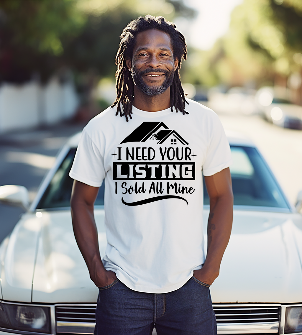 I Need Your Listing – I Sold All Mine Realtor Shirt | Real Estate Agent Graphic Tee